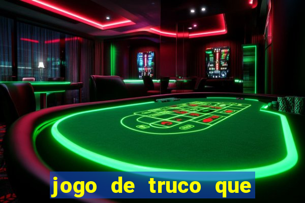 jogo de truco que ganha dinheiro de verdade